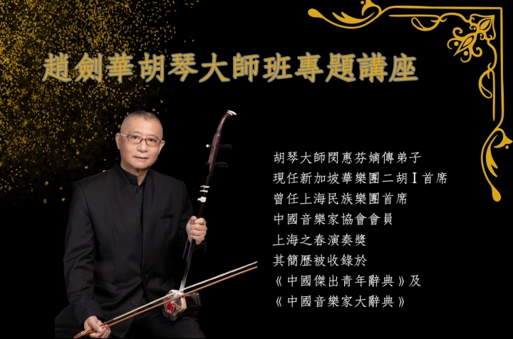 胡琴大師趙劍華老師專題講座-新加坡華樂團胡琴大師   新加坡華樂團胡琴大師趙劍華老師到文化大學博物館主講： 胡琴大師班專題講座-閔惠芬音樂美學與胡琴傳承～  時間：2024年12月24日（星期二）13:10-15:00 地點：華岡博物館4樓  胡琴名家趙劍華為一代胡琴大師閔惠芬的得意門生，現為新加坡華樂團二胡首席、中國音樂家協會會員。 出生中國上海，趙劍華自幼隨叔父，著名二胡演奏家兼教育家，李樑學習二胡，並在叔父的嚴格指導下，他奠定良好的音樂演奏基礎。1976年在「上海之春國際音樂會」少兒專場中擔任二胡獨奏，獲得很高的評價  1978 年，他以優異的成績考入上海民族樂團學院，並受教於中國著名二胡演奏家閔惠芬，在諸多重要音樂比賽中獲頒多項演奏獎，包括全國民族器樂觀摩比賽和1985年上海市青年演員匯演比賽中的優秀表演獎，以及「上海之春」演奏獎  感謝臺北市立國樂團協助，嘉惠文大國樂系學子推廣胡琴演奏專題講座～  策劃：國樂系 鄭曉玫老師 主辦單位：中國文化大學國樂系 協辦單位：中國文化大學藝文中心、華岡博物館